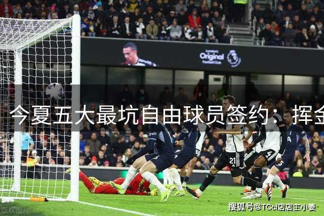 今夏五大最坑自由球员签约：挥金如土令人咋舌
